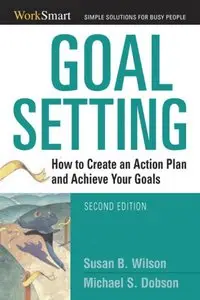 Goal Setting: How to Create an Action Plan and Achieve Your Goals