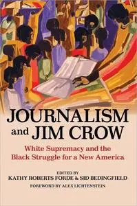 Journalism and Jim Crow: White Supremacy and the Black Struggle for a New America