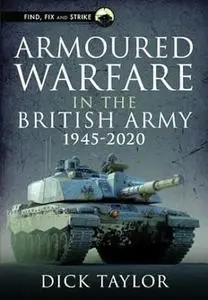 Armoured Warfare in the British Army 1945-2020 (Find, Fix and Strike)
