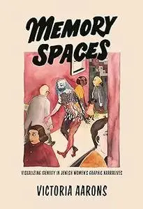 Memory Spaces: Visualizing Identity in Jewish Women's Graphic Narratives