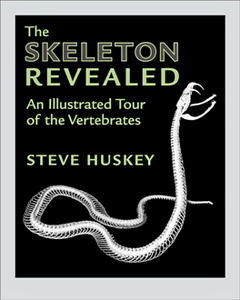 The Skeleton Revealed : An Illustrated Tour of the Vertebrates