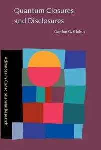 Quantum Closures and Disclosures: Thinking-Together Postphenomenology and Quantum Brain Dynamics by Gordon G. Globus