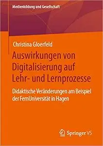 Auswirkungen von Digitalisierung auf Lehr- und Lernprozesse: Didaktische Veränderungen am Beispiel der FernUniversität in Hagen