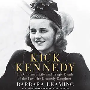 Kick Kennedy: The Charmed Life and Tragic Death of the Favorite Kennedy Daughter [Audiobook]
