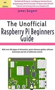 Raspberry Pi: The Unofficial Raspberry Pi Beginners Guide