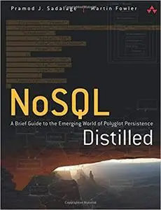NoSQL Distilled: A Brief Guide to the Emerging World of Polyglot Persistence