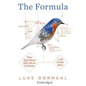 The Formula: How Algorithms Solve all our Problems... and Create More [Audiobook] (Repost)