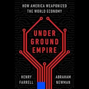 Underground Empire: How America Weaponized the World Economy [Audiobook]