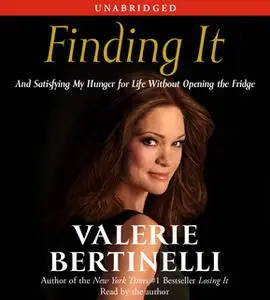 «Finding It: And Satisfying My Hunger for Life Without Opening the Fridge» by Valerie Bertinelli