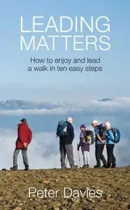 «Leading Matters: How to enjoy and lead a walk in ten easy steps» by Peter Davies