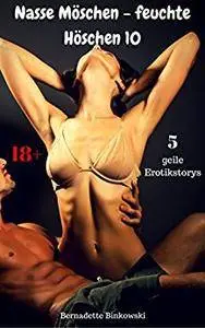 Nasse Möschen - feuchte Höschen 10: Geiler Erotik Sammelband