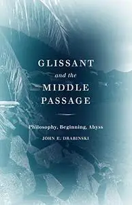 Glissant and the Middle Passage: Philosophy, Beginning, Abyss