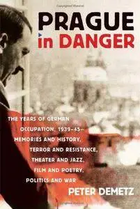 Prague in danger : the years of German occupation,1939-45 : memories and history, terror and resistance, theater and jazz, film