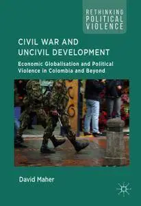 Civil War and Uncivil Development: Economic Globalisation and Political Violence in Colombia and Beyond
