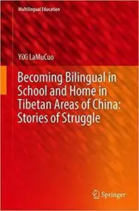 Becoming Bilingual in School and Home in Tibetan Areas of China: Stories of Struggle