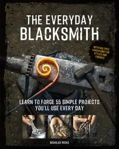 The Everyday Blacksmith: Learn to forge 55 simple projects you'll use every day