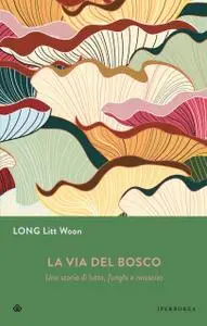 Long Litt Woon - La via del bosco. Una storia di lutto, funghi e rinascita