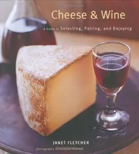Cheese & Wine: A Guide to Selecting, Pairing, and Enjoying [Repost]