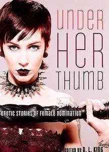 Under Her Thumb - Erotic Stories of Female Domination  (Repost)