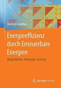 Energieeffizienz durch Erneuerbare Energien: Möglichkeiten, Potenziale, Systeme