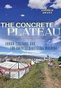 The Concrete Plateau: Urban Tibetans and the Chinese Civilizing Machine