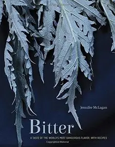 Bitter: A Taste of the World's Most Dangerous Flavor, with Recipes (repost)