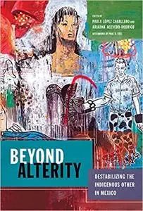 Beyond Alterity: Destabilizing the Indigenous Other in Mexico