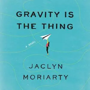 «Gravity is the Thing» by Jaclyn Moriarty