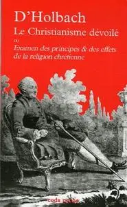Paul-Henri Thiry d'Holbach, "Le Christianisme dévoilé : Examen des principes et des effets de la religion chrétienne"