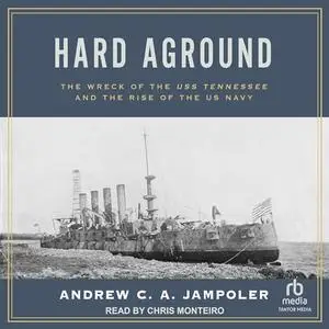 Hard Aground: The Wreck of the USS Tennessee and the Rise of the US Navy [Audiobook]