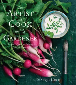 The Artist, the Cook, and the Gardener: Recipes Inspired by Painting from the Garden (repost)