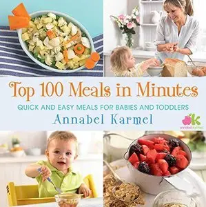 Annabel Karmel - Top 100 Meals in Minutes: Quick and Easy Meals for Babies and Toddlers [Repost]