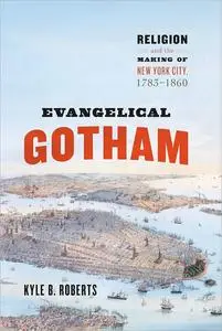 Evangelical Gotham: Religion and the Making of New York City, 1783–1860