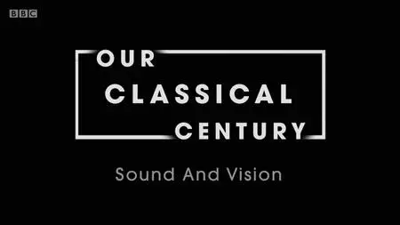 BBC - Our Classical Century: Sound and Vision (2019)