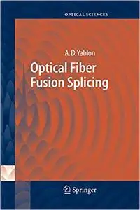 Optical Fiber Fusion Splicing (Springer Series in Optical Sciences (Repost)