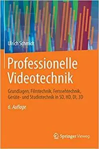 Professionelle Videotechnik: Grundlagen, Filmtechnik, Fernsehtechnik, Geräte- und Studiotechnik in SD, HD, DI, 3D (Repost)