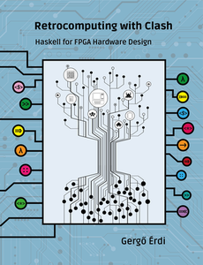 Retrocomputing with Clash: Haskell for FPGA Hardware Design