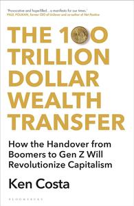 The 100 Trillion Dollar Wealth Transfer: How the Handover from Boomers to Gen Z Will Revolutionize Capitalism