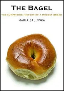 The Bagel: The Surprising History of a Modest Bread (Repost)