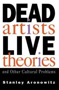Dead Artists, Live Theories, and Other Cultural Problems