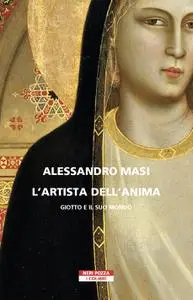 Alessandro Masi - L'artista dell'anima. Giotto e il suo mondo