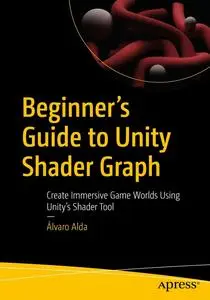 Beginner's Guide to Unity Shader Graph: Create Immersive Game Worlds Using Unity’s Shader Tool