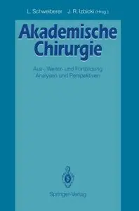 Akademische Chirurgie: Aus-, Weiter- und Fortbildung Analysen und Perspektiven by Leonhard Schweiberer, Jakob R. Izbicki
