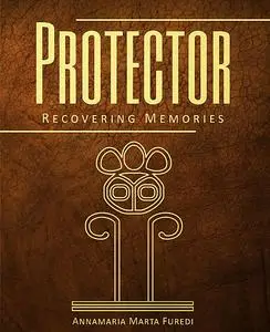 «Protector – Recovering Memories» by Annamaria Marta Furedi