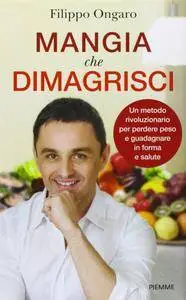 Filippo Ongaro, "Mangia che dimagrisci. Un metodo rivoluzionario per perdere peso e guadagnare in forma e salute"