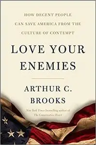 Love Your Enemies: How Decent People Can Save America from the Culture of Contempt