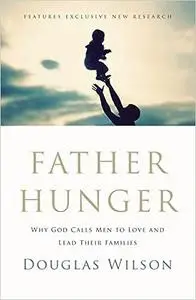 Father Hunger: Why God Calls Men to Love and Lead Their Families