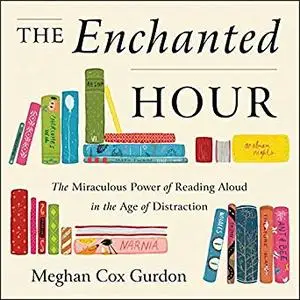 The Enchanted Hour: The Miraculous Power of Reading Aloud in the Age of Distraction [Audiobook]