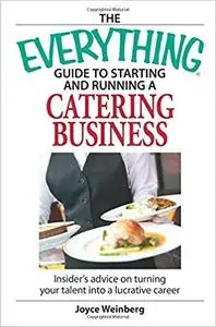 The Everything Guide to Starting and Running a Catering Business