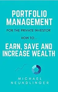 PORTFOLIO MANAGEMENT for the Private Investor : How to... EARN, SAVE AND INCREASE WEALTH